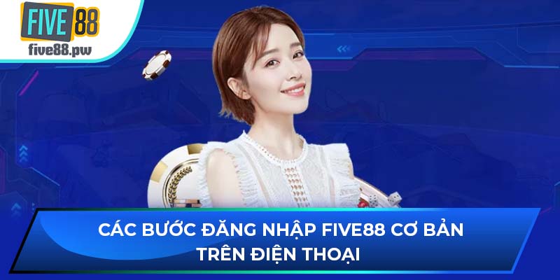 Các bước đăng nhập FIVE88 cơ bản trên điện thoại